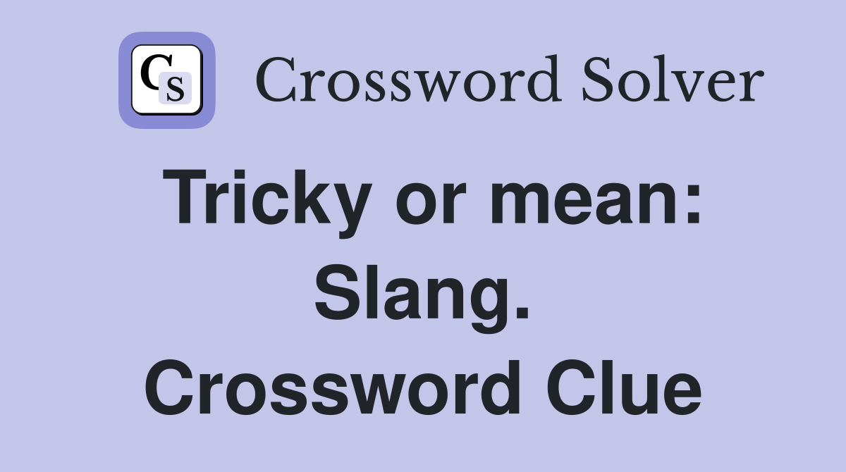 Tricky or mean Slang. Crossword Clue Answers Crossword Solver